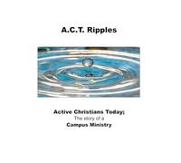 A.C.T. Ripples: Active Christians Today; the Story of a Campus Ministry