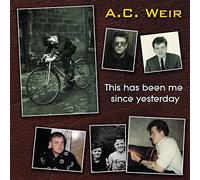 A.C. Weir - This Has Been Me Since Yesterday