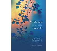 A Calendar Of Erotic Sonnets: A Year Measured In Moans