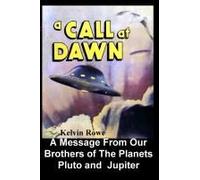 A Call At Dawn. A Message From Our Brothers Of The Planets Pluto And Jupiter