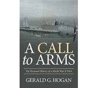 A Call to Arms: The Personal History of a World War II Pilot