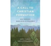 A Call to Christian Formation How Theology Makes Sense of Our World by Marcus Peter Johnson Marcus Peter Johnson (Auteur)