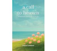 A Call to Heaven: Preparing for Eternity Before You Die