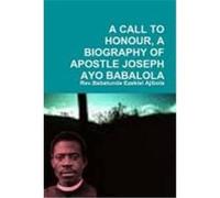 A Call to Honour, a Biography of Apostle Joseph Ayo Babalola Ajibola, Rev Babatunde Ezekiel (Auteur)