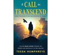 A call to Transcend: HEALING BRAIN CANCER THROUGH THE SCIENCE AND SPIRITUALITY OF SELF-HEALING