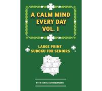 A Calm Mind Every Day, Vol. 1: Large Print Sudoku for Seniors With Gentle Affirmations: Puzzles & Daily Intentions to Clear Mental Fog, Reduce ... Anyone You Love| For Sharper Focus| Solution