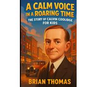 A Calm Voice in a Roaring Time: The Story of Calvin Coolidge For Kids