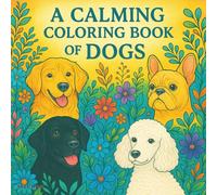 A Calming Coloring Book of Dogs: Whether you’re a lifelong dog owner or simply a fan of these gentle four-legged friends, each page invites you to relax, breathe, and color at your own pace.