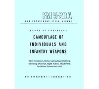 A Camouflage Of Individuals And Infantry Weapons: FM 520A War Department Field Manual February 1944 - Skin Tonedown, Shine, Camouflage Clothing, ... Action, Movement, Discipline (Premium Color)