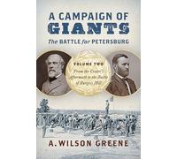 A Campaign of Giants--The Battle for Petersburg: Volume 2: From the Crater's Aftermath to the Battle of Burgess Mill