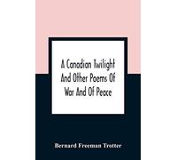 A Canadian Twilight And Other Poems Of War And Of Peace