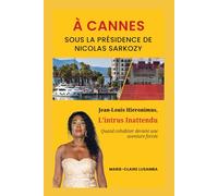 A CANNES, Sous LA PRESIDENCE DE NICOLAS SARKOZY: Jean-Louis Hieronimus L'intrus Inattendu, quand cohabiter devient une aventure forcée