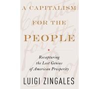 A Capitalism for the People: Recapturing the Lost Genius of American Prosperity