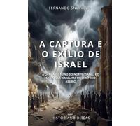 A CAPTURA E O EXÍLIO DE ISRAEL: A QUEDA DO REINO DO NORTE (ISRAEL) E O EXÍLIO DOS ISRAELITAS PELO IMPÉRIO ASSÍRIO
