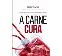 A Carne Cura: Por que voltar a comer comida de verdade é o caminho mais rápido para curar seu corpo, sua mente e sua vida
