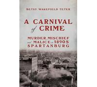 A Carnival of Crime: Murder, Mischief, and Malice in 1890s Spartanburg
