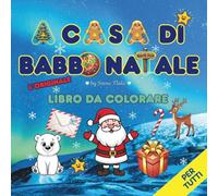 A casa di Babbo Natale - L'originale libro da colorare: Libri da colorare per adulti, ragazzi e bambini che amano il Natale e Babbo Natale, disegni facili e divertenti, il perfetto regalo per Natale!