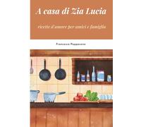 A casa di Zia Lucia: ricette d'amore per amici e famiglia