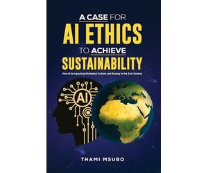 A Case for AI Ethics to Achieve Sustainability: How AI is Impacting Workplace Culture and Society in the 21st Century