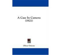 A Case in Camera (1921) Onions, Oliver (Auteur)