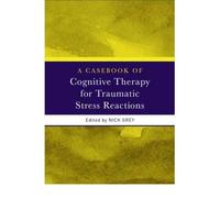 [(A Casebook of Cognitive Therapy for Traumatic Stress Reactions)] [ Edited by Nick Grey ] [September, 2009]