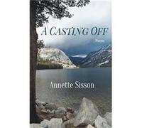A Casting Off - Annette Sisson - Finishing Line Press - Livre en Anglais Annette SissonAnnette Sisson (Auteur)