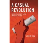 A casual revolution : reinventing video games and their players | Jesper Juul Jesper JuulJesper Juul (Auteur)