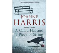 A Cat, a Hat, and a Piece of String: a spellbinding collection of unforgettable short stories from Joanne Harris, the bestselling author of Chocolat