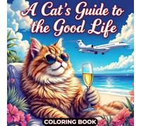 A Cat’s Guide to the Good Life - Coloring Book: Stress Relief Cat