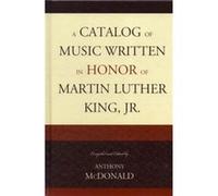 A Catalog of Music Written in Honor of Martin Luther King Jr. Edited by Anthony McDonald (Auteur)