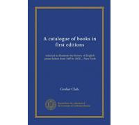 A catalogue of books in first editions (Vol-1): selected to illustrate the history of English prose fiction from 1485 to 1870 ... New York