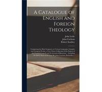 A Catalogue of English and Foreign Theology microform Comprising the Holy Scriptures in Various Languages Liturgies and Liturgical Works a Very Choice Col John LeslieJohn Leslie (Auteur)
