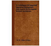 A Catalogue Of Imperial Japanese Overprints And Issues In Occupied British Territories