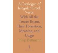 A Catalogue of Irregular Greek Verbs: With All the Tenses Extant, Their Formation, Meaning, and Usage