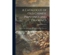 A Catalogue Of Old Chinese Paintings And Drawings: Together With A Complete Collection Of Books On Chinese Art