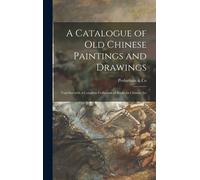 A Catalogue Of Old Chinese Paintings And Drawings: Together With A Complete Collection Of Books On Chinese Art