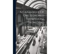 A Catalogue Of One Hundred Impressions From Gems