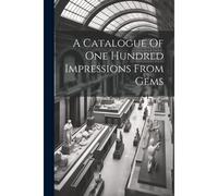 A Catalogue Of One Hundred Impressions From Gems