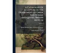 A Catalogue Of Sculpture In The Department Of Greek And Roman Antiquities, British Museum