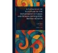 A Catalogue Of Sculpture In The Department Of Greek And Roman Antiquities, British Museum