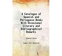 A Catalogue of Spanish and Portuguese Books With Occasional Literary and Bibliographical Remarks