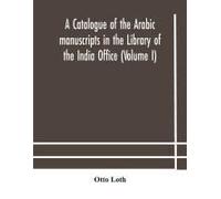 A Catalogue Of The Arabic Manuscripts In The Library Of The India Office (Volume I)