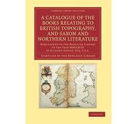 A Catalogue Of The Books Relating To British Topography, And Saxon And Northern Literature