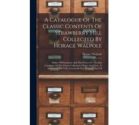 A Catalogue Of The Classic Contents Of Strawberry Hill Collected By Horace Walpole