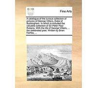 A Catalogue Of The Curious Collection Of Pictures Of George Villiers, Duke Of Buckingham. In Which Is Included The Valuable Collection Of Sir Peter