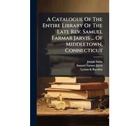 A Catalogue Of The Entire Library Of The Late Rev. Samuel Farmar Jarvis ... Of Middletown, Connecticut