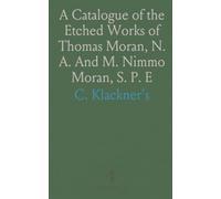 A Catalogue of the Etched Works of Thomas Moran, N. A. And M. Nimmo Moran, S. P. E: On Exhibition at C. Klackner's, New York, March 1889