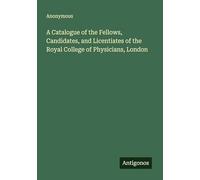 A Catalogue of the Fellows, Candidates, and Licentiates of the Royal College of Physicians, London