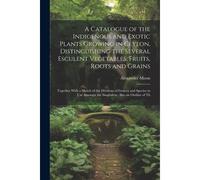 A Catalogue Of The Indigenous And Exotic Plants Growing In Ceylon, Distinguishing The Several Esculent Vegetables, Fruits, Roots And Grains