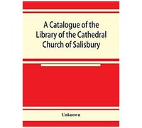 A Catalogue Of The Library Of The Cathedral Church Of Salisbury